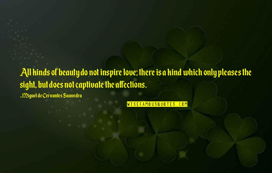 All Kinds Quotes By Miguel De Cervantes Saavedra: All kinds of beauty do not inspire love; All Kinds Quotes By Miguel De Cervantes Saavedra: All kinds of beauty do not inspire love;