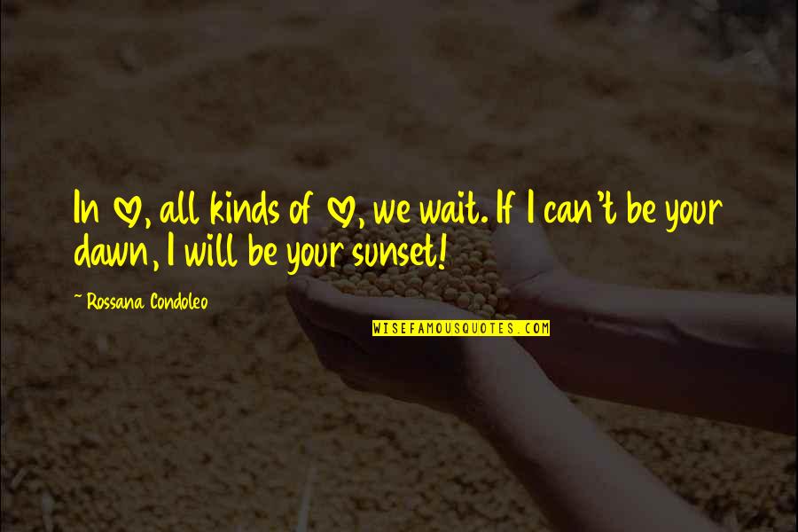 All Kinds Quotes By Rossana Condoleo: In love, all kinds of love, we wait.