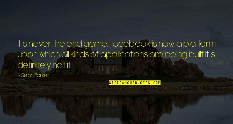All Kinds Quotes By Sean Parker: It's never the end game. Facebook is now All Kinds Quotes By Sean Parker: It's never the end game. Facebook is now
