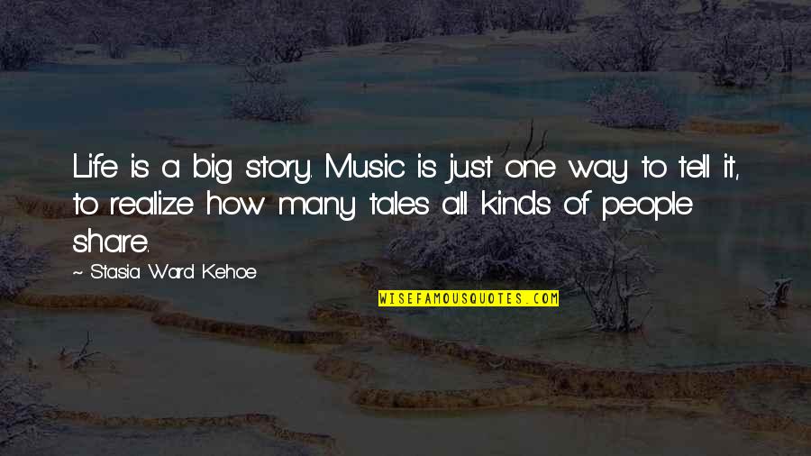 All Kinds Quotes By Stasia Ward Kehoe: Life is a big story. Music is just All Kinds Quotes By Stasia Ward Kehoe: Life is a big story. Music is just