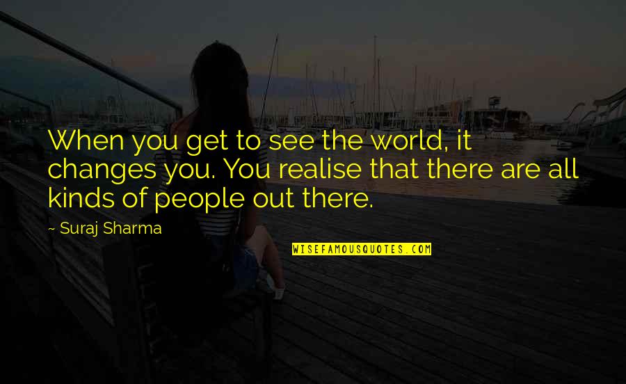 All Kinds Quotes By Suraj Sharma: When you get to see the world, it