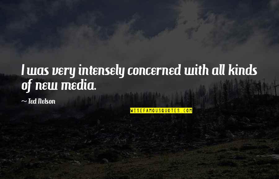 All Kinds Quotes By Ted Nelson: I was very intensely concerned with all kinds