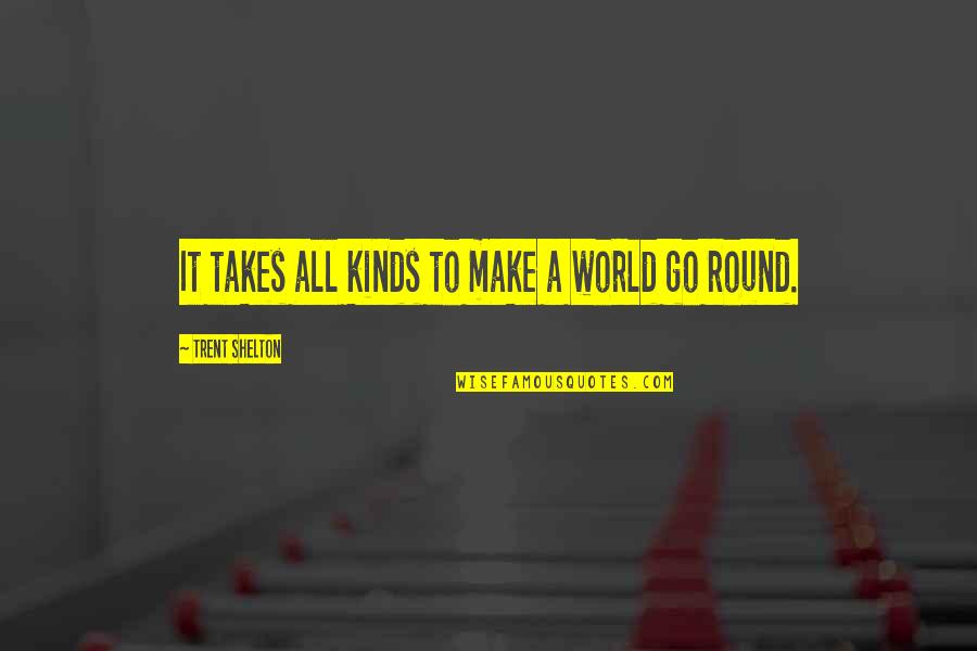 All Kinds Quotes By Trent Shelton: It takes all kinds to make a world All Kinds Quotes By Trent Shelton: It takes all kinds to make a world
