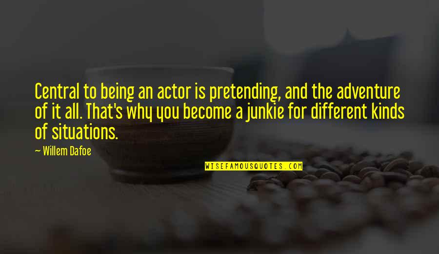 All Kinds Quotes By Willem Dafoe: Central to being an actor is pretending, and All Kinds Quotes By Willem Dafoe: Central to being an actor is pretending, and