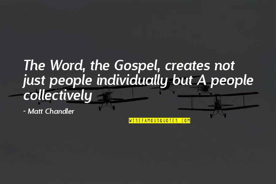 All Kino Der Toten Quotes By Matt Chandler: The Word, the Gospel, creates not just people