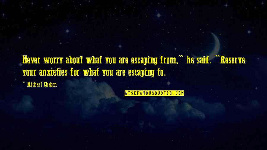 All Krieg Quotes By Michael Chabon: Never worry about what you are escaping from,"