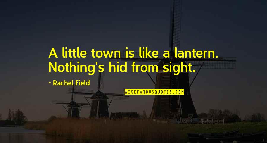 All Lantern Quotes By Rachel Field: A little town is like a lantern. Nothing's