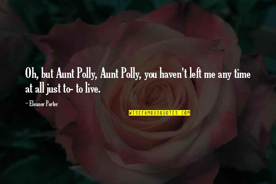 All Left Me Quotes By Eleanor Porter: Oh, but Aunt Polly, Aunt Polly, you haven't