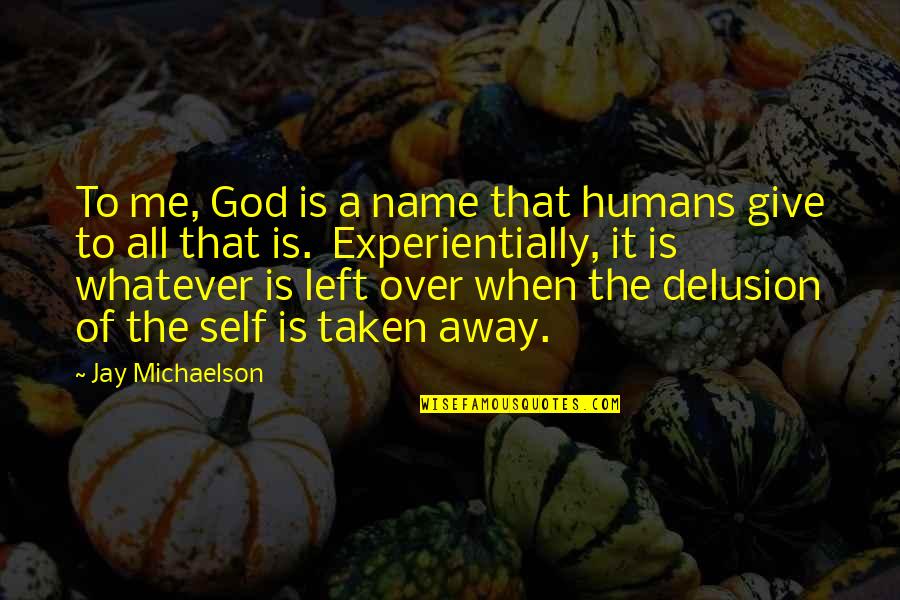 All Left Me Quotes By Jay Michaelson: To me, God is a name that humans