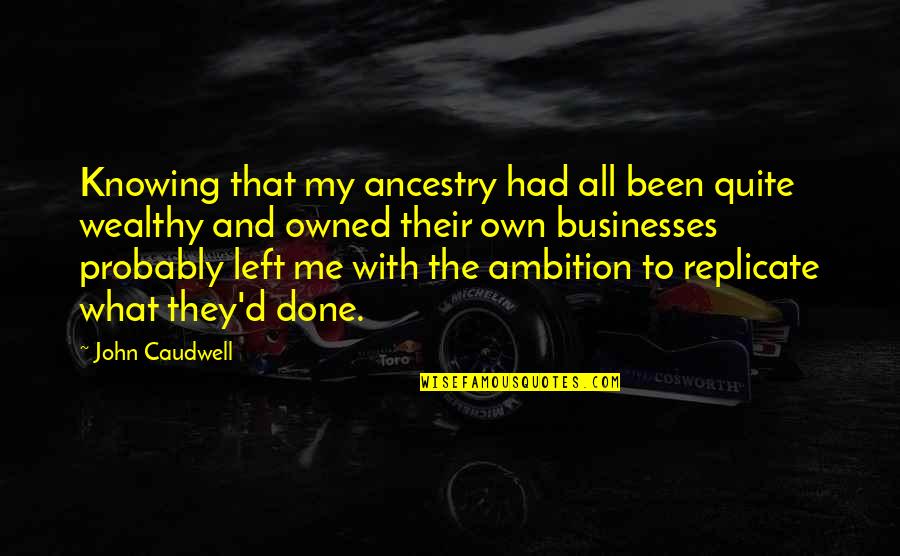 All Left Me Quotes By John Caudwell: Knowing that my ancestry had all been quite