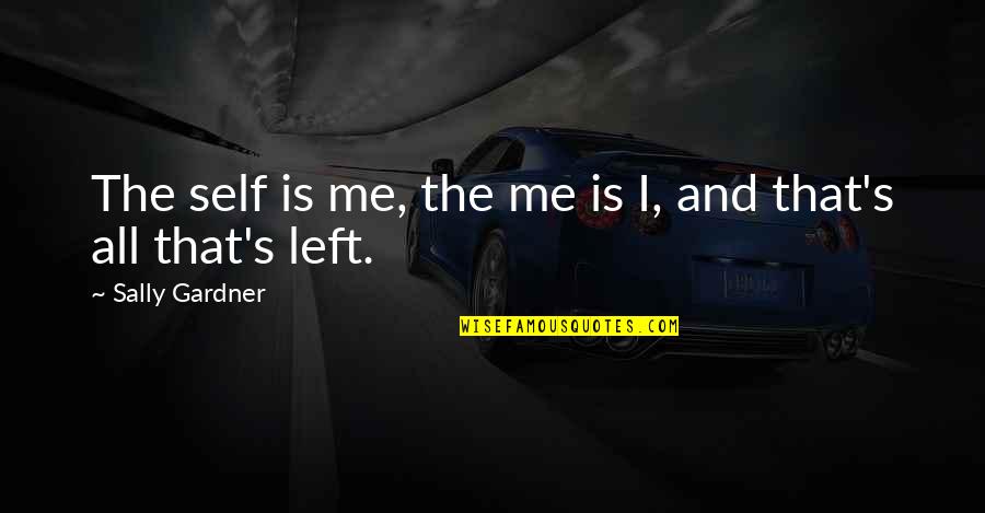 All Left Me Quotes By Sally Gardner: The self is me, the me is I,