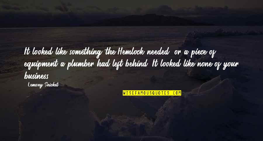 All Lemony Snicket Quotes By Lemony Snicket: It looked like something the Hemlock needed, or