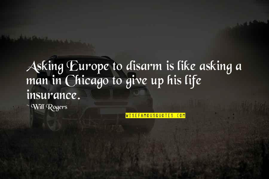 All Life Insurance Quotes By Will Rogers: Asking Europe to disarm is like asking a
