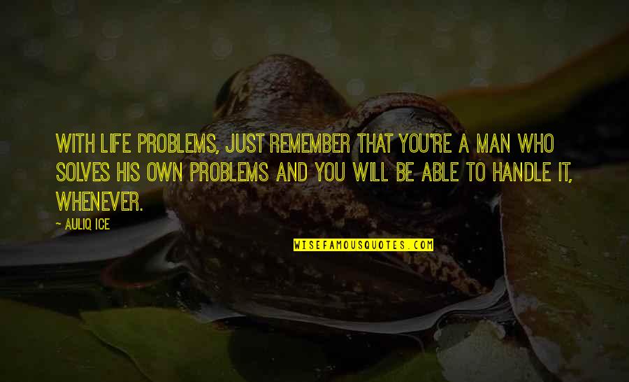 All Life Is Problem Solving Quotes By Auliq Ice: With life problems, just remember that you're a