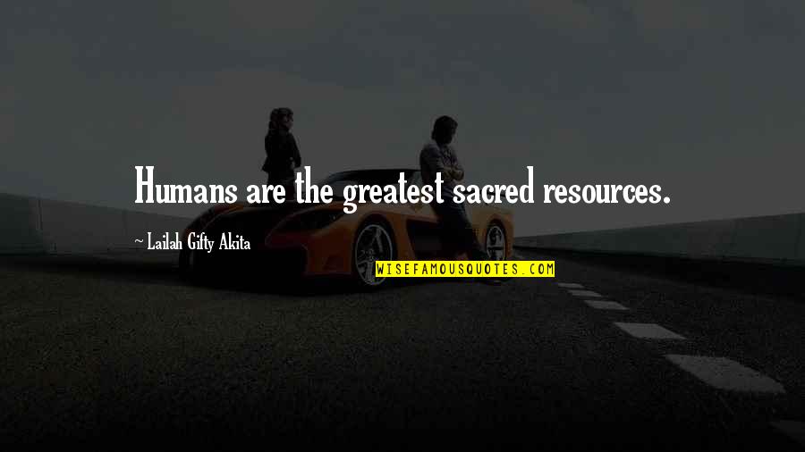 All Life Is Sacred Quotes By Lailah Gifty Akita: Humans are the greatest sacred resources.
