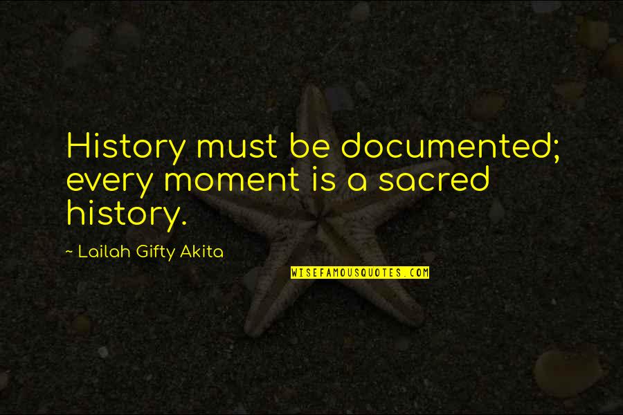 All Life Is Sacred Quotes By Lailah Gifty Akita: History must be documented; every moment is a