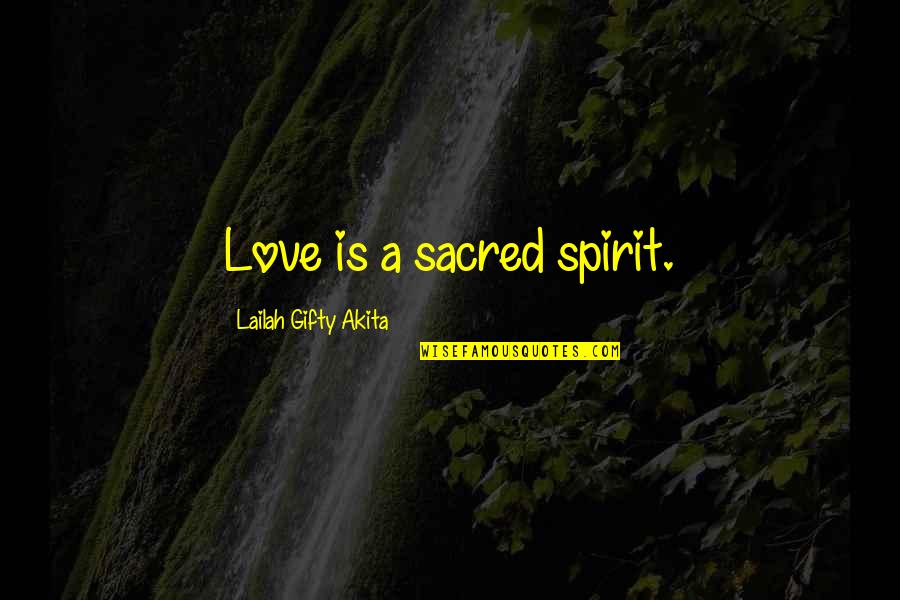 All Life Is Sacred Quotes By Lailah Gifty Akita: Love is a sacred spirit.