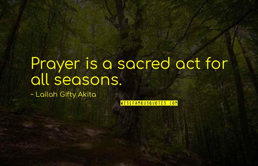 All Life Is Sacred Quotes By Lailah Gifty Akita: Prayer is a sacred act for all seasons.