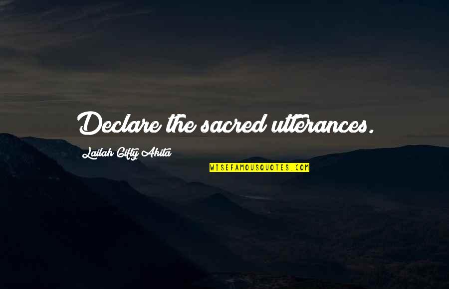 All Life Is Sacred Quotes By Lailah Gifty Akita: Declare the sacred utterances.
