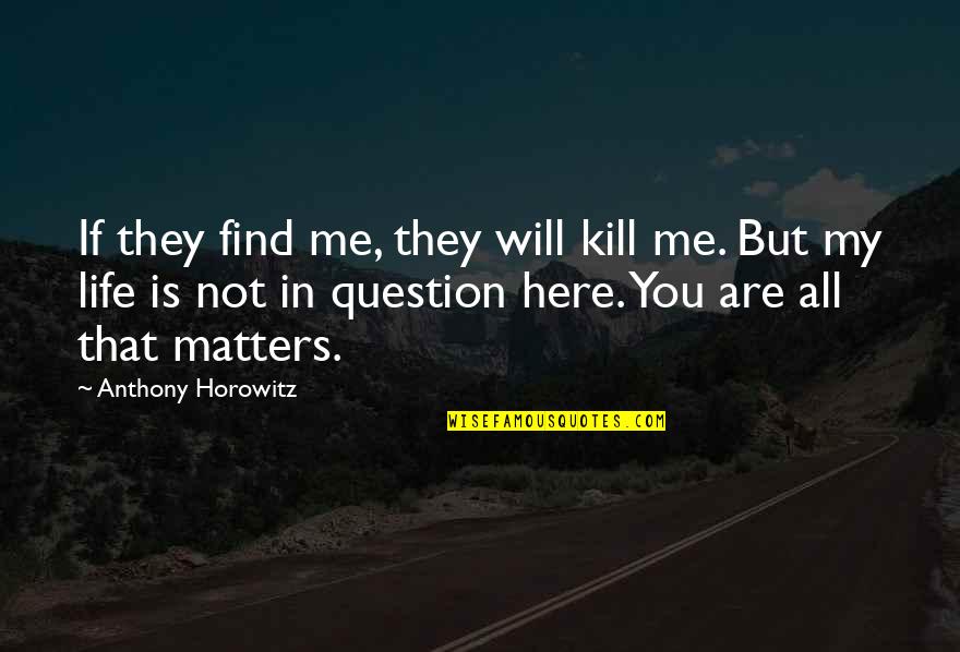 All Life Matters Quotes By Anthony Horowitz: If they find me, they will kill me.