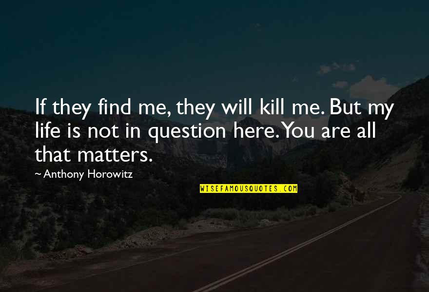 All Life Matters Quotes By Anthony Horowitz: If they find me, they will kill me. All Life Matters Quotes By Anthony Horowitz: If they find me, they will kill me.