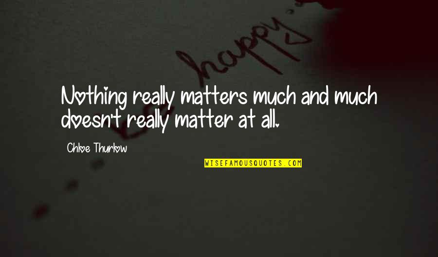 All Life Matters Quotes By Chloe Thurlow: Nothing really matters much and much doesn't really