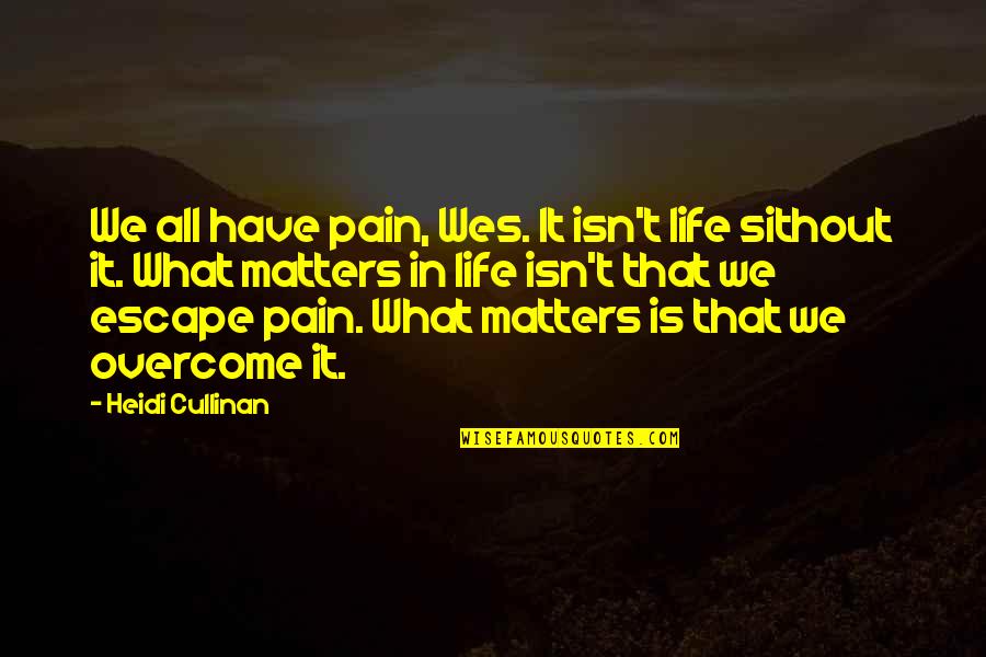 All Life Matters Quotes By Heidi Cullinan: We all have pain, Wes. It isn't life All Life Matters Quotes By Heidi Cullinan: We all have pain, Wes. It isn't life
