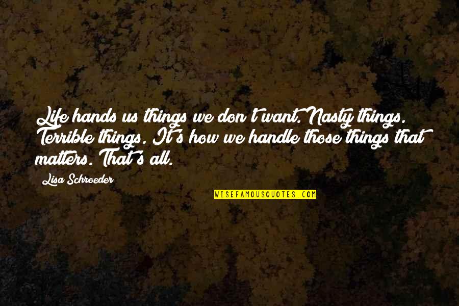 All Life Matters Quotes By Lisa Schroeder: Life hands us things we don't want. Nasty All Life Matters Quotes By Lisa Schroeder: Life hands us things we don't want. Nasty