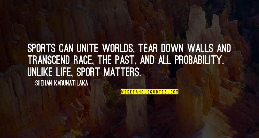 All Life Matters Quotes By Shehan Karunatilaka: Sports can unite worlds, tear down walls and All Life Matters Quotes By Shehan Karunatilaka: Sports can unite worlds, tear down walls and