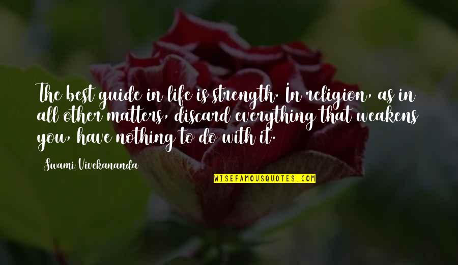 All Life Matters Quotes By Swami Vivekananda: The best guide in life is strength. In All Life Matters Quotes By Swami Vivekananda: The best guide in life is strength. In
