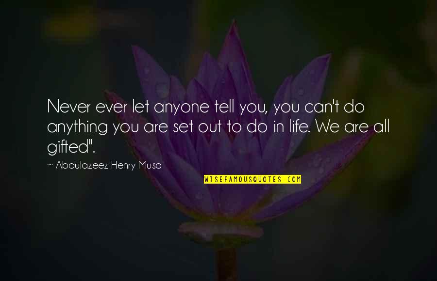 All Life Motivational Quotes By Abdulazeez Henry Musa: Never ever let anyone tell you, you can't All Life Motivational Quotes By Abdulazeez Henry Musa: Never ever let anyone tell you, you can't