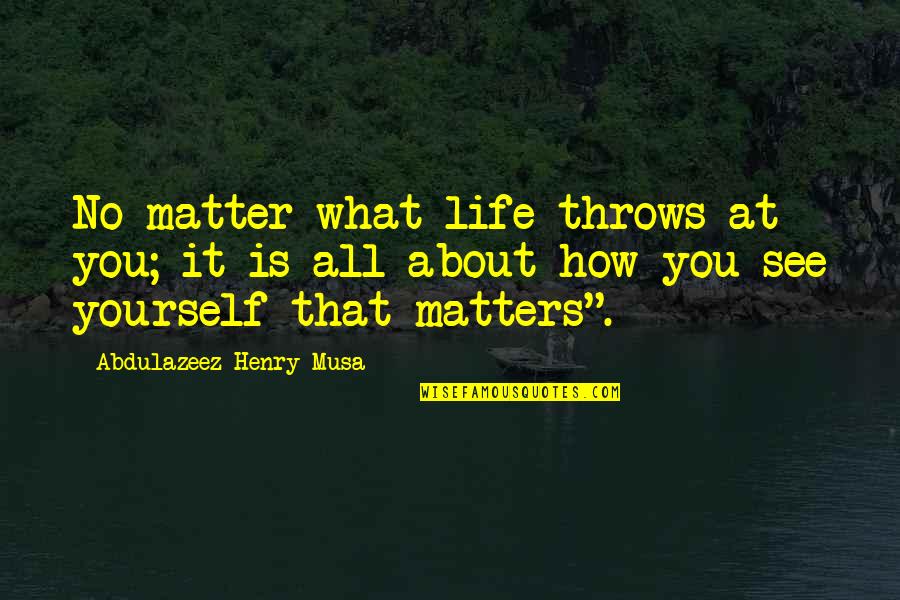 All Life Motivational Quotes By Abdulazeez Henry Musa: No matter what life throws at you; it All Life Motivational Quotes By Abdulazeez Henry Musa: No matter what life throws at you; it