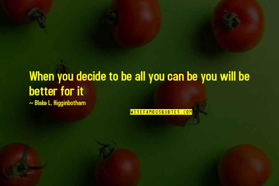 All Life Motivational Quotes By Blake L. Higginbotham: When you decide to be all you can All Life Motivational Quotes By Blake L. Higginbotham: When you decide to be all you can