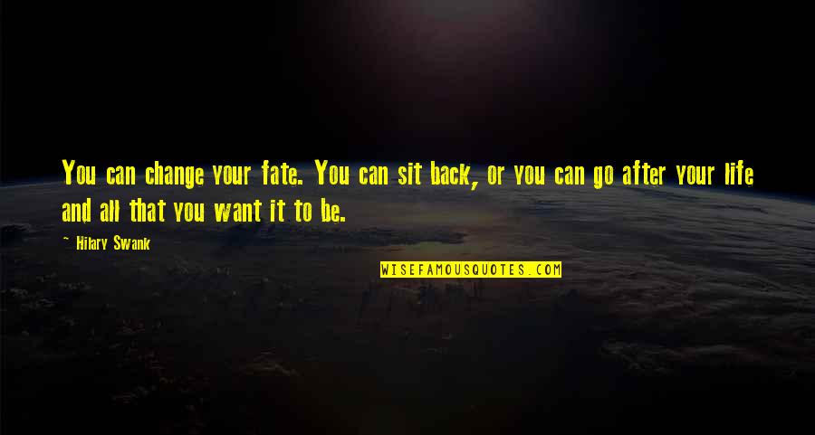 All Life Motivational Quotes By Hilary Swank: You can change your fate. You can sit All Life Motivational Quotes By Hilary Swank: You can change your fate. You can sit