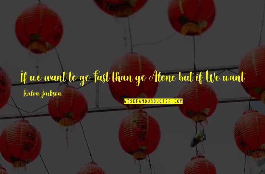 All Life Motivational Quotes By Kalon Jackson: If we want to go Fast than go All Life Motivational Quotes By Kalon Jackson: If we want to go Fast than go