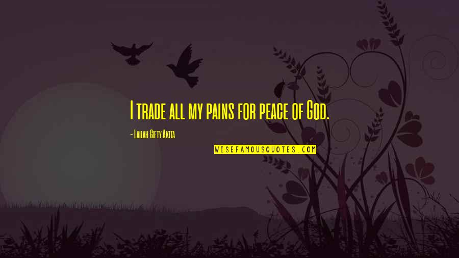 All Life Motivational Quotes By Lailah Gifty Akita: I trade all my pains for peace of All Life Motivational Quotes By Lailah Gifty Akita: I trade all my pains for peace of