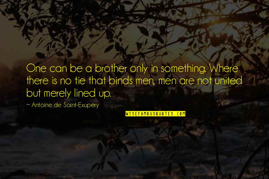 All Lined Up Quotes By Antoine De Saint-Exupery: One can be a brother only in something.