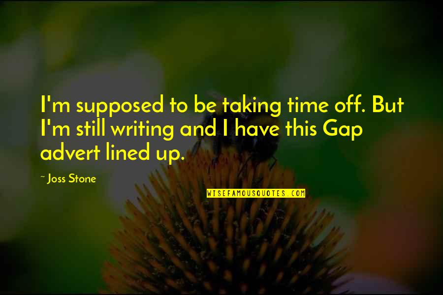 All Lined Up Quotes By Joss Stone: I'm supposed to be taking time off. But