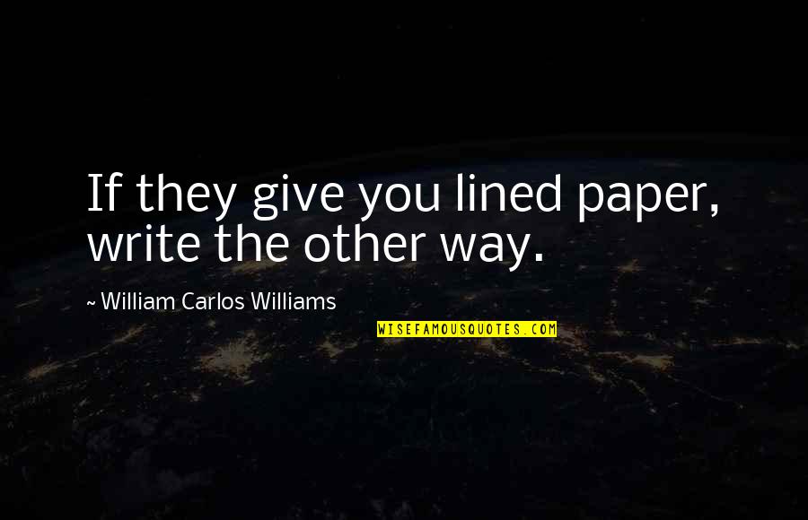 All Lined Up Quotes By William Carlos Williams: If they give you lined paper, write the