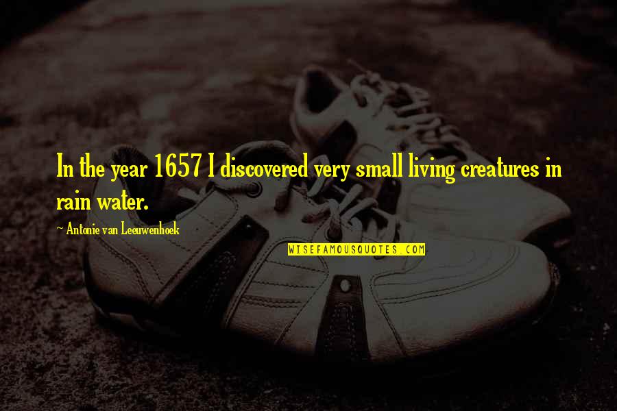 All Living Creatures Quotes By Antonie Van Leeuwenhoek: In the year 1657 I discovered very small