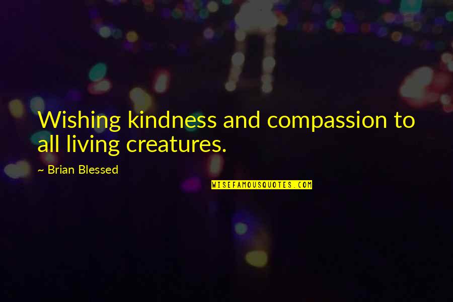 All Living Creatures Quotes By Brian Blessed: Wishing kindness and compassion to all living creatures.