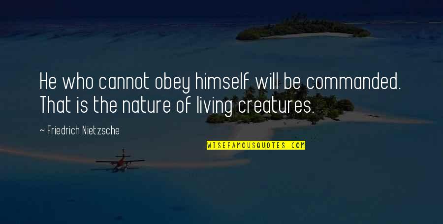 All Living Creatures Quotes By Friedrich Nietzsche: He who cannot obey himself will be commanded.