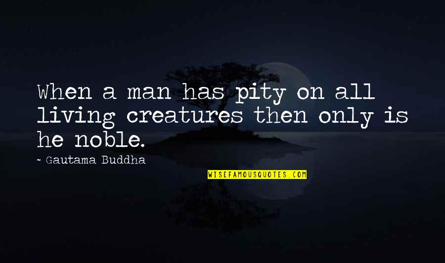 All Living Creatures Quotes By Gautama Buddha: When a man has pity on all living