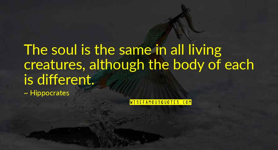 All Living Creatures Quotes By Hippocrates: The soul is the same in all living