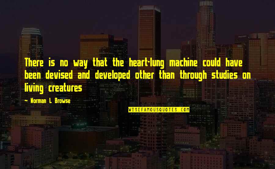 All Living Creatures Quotes By Norman L Browse: There is no way that the heart-lung machine