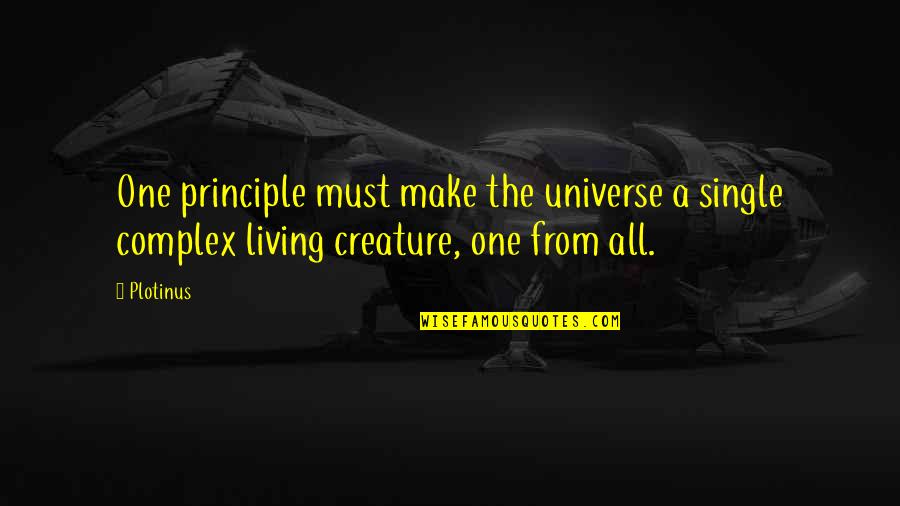 All Living Creatures Quotes By Plotinus: One principle must make the universe a single