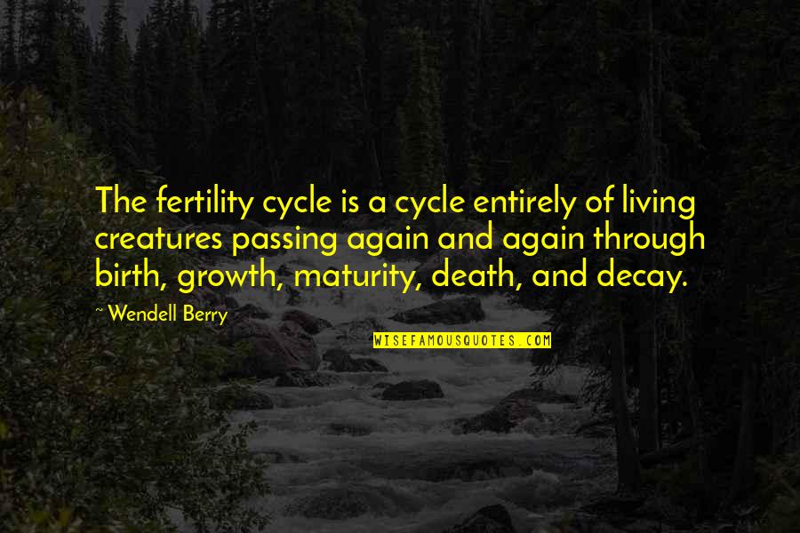 All Living Creatures Quotes By Wendell Berry: The fertility cycle is a cycle entirely of