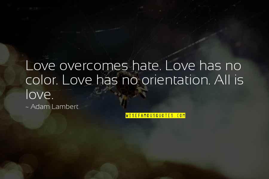 All Love No Hate Quotes By Adam Lambert: Love overcomes hate. Love has no color. Love