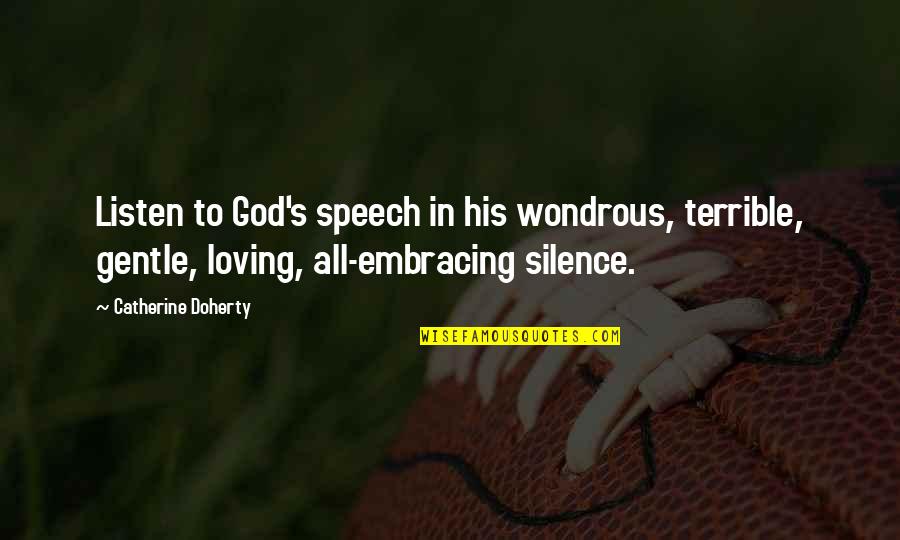 All Loving God Quotes By Catherine Doherty: Listen to God's speech in his wondrous, terrible,