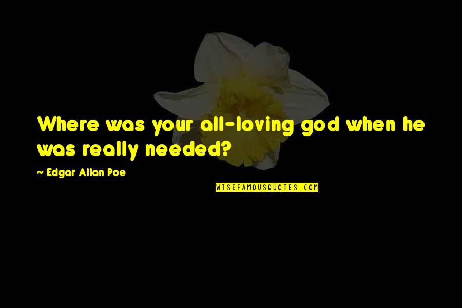 All Loving God Quotes By Edgar Allan Poe: Where was your all-loving god when he was